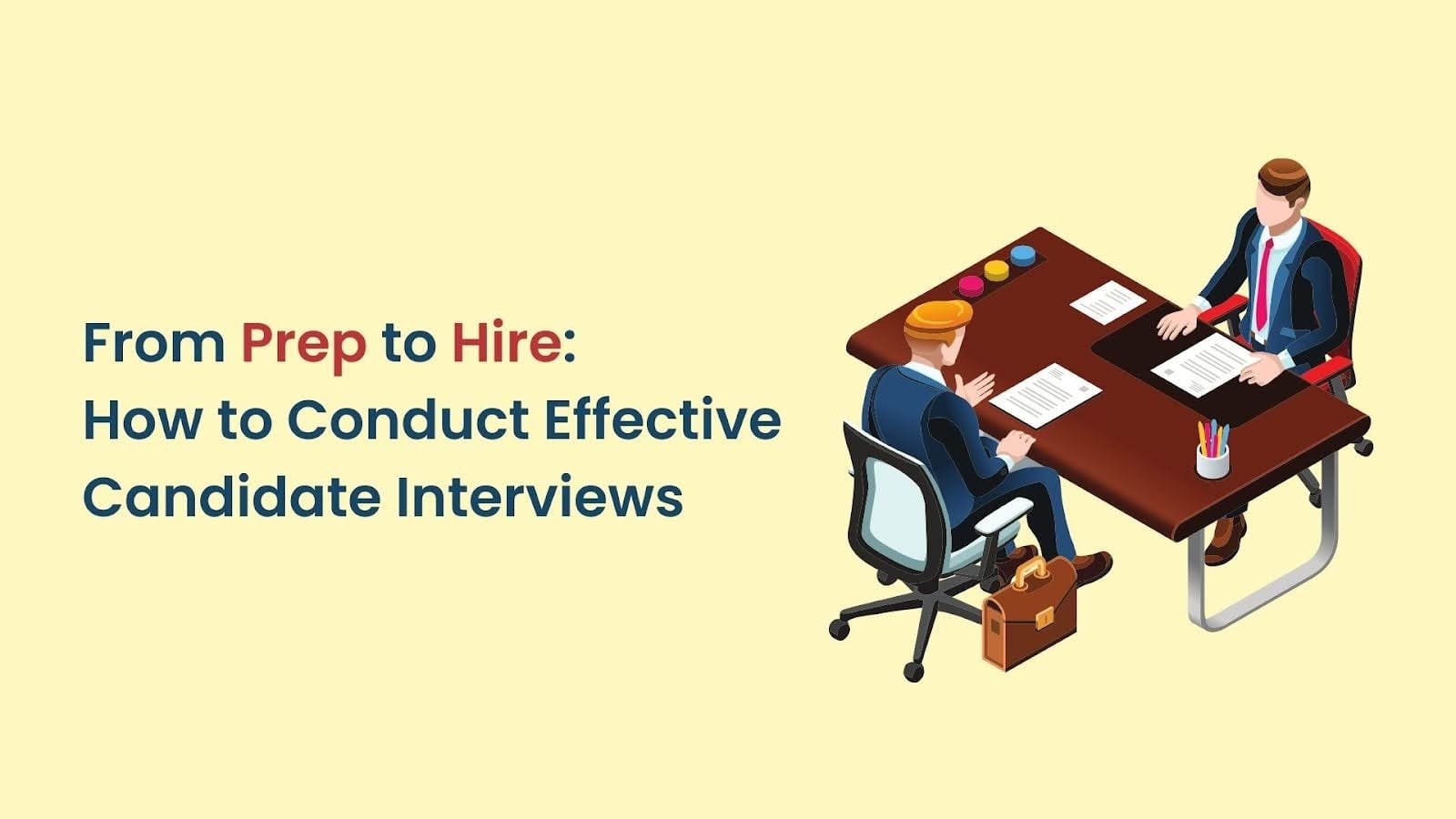 From Prep to Hire: How to Conduct Effective Candidate Interviews