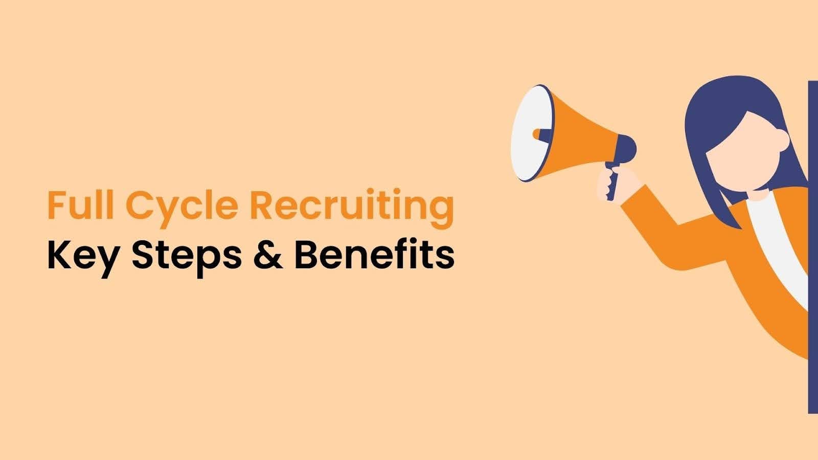 Full Cycle Recruiting: Key Steps and Benefits
