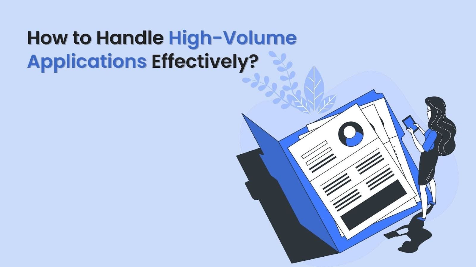 How to Handle High-Volume Applications Effectively?