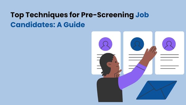 Top Techniques for Pre-Screening Job Candidates: A Guide