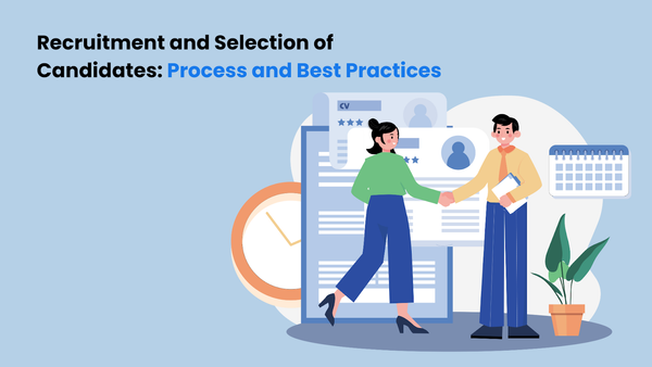 Recruitment and Selection of Candidates: Process and Best Practices