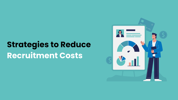 Strategies to Reduce Recruitment Costs and Cost Per Hire