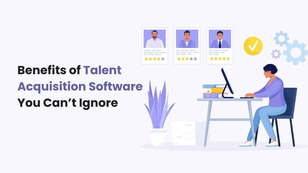 Top 7 Benefits of Talent Acquisition Software You Can’t Ignore