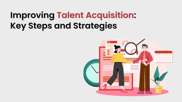 Improving Talent Acquisition: Key Steps and Strategies