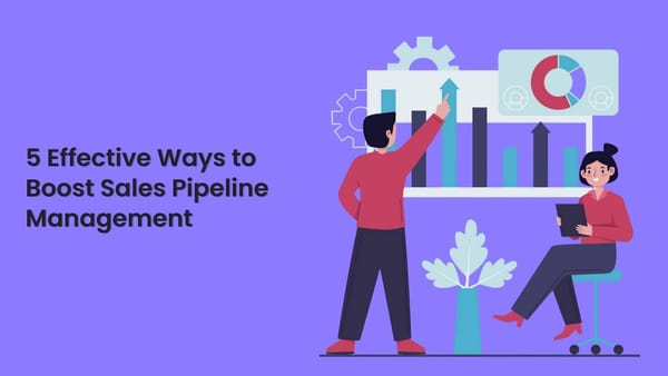 5 Effective Ways to Boost Sales Pipeline Management