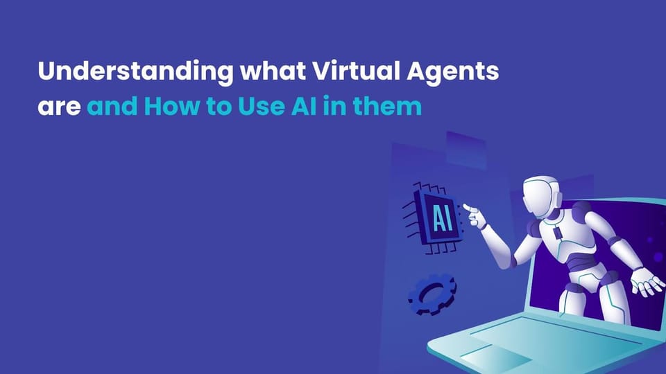 Understanding what Virtual Agents are and How to Use AI in them