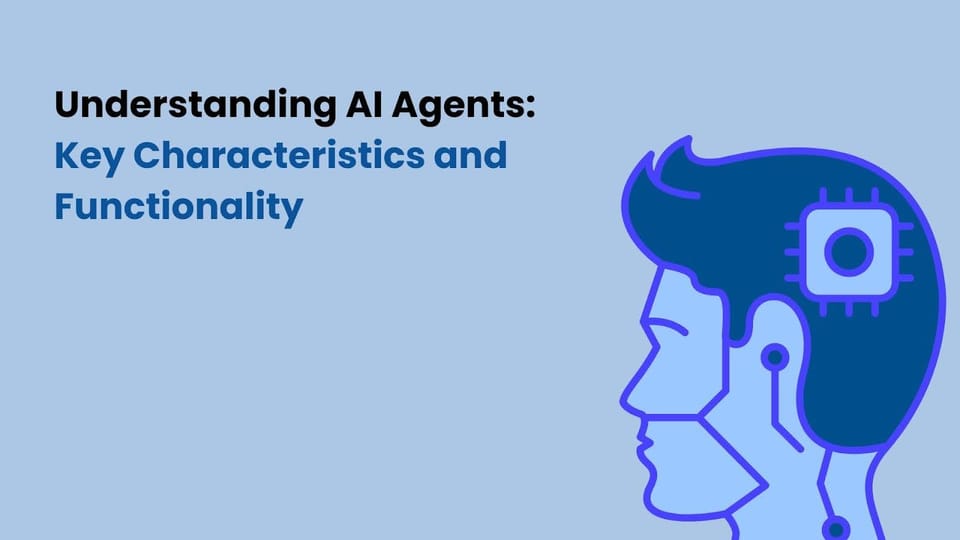 Understanding AI Agents: Key Characteristics and Functionality